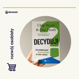 Decyduj. Jak podejmować lepsze decyzje